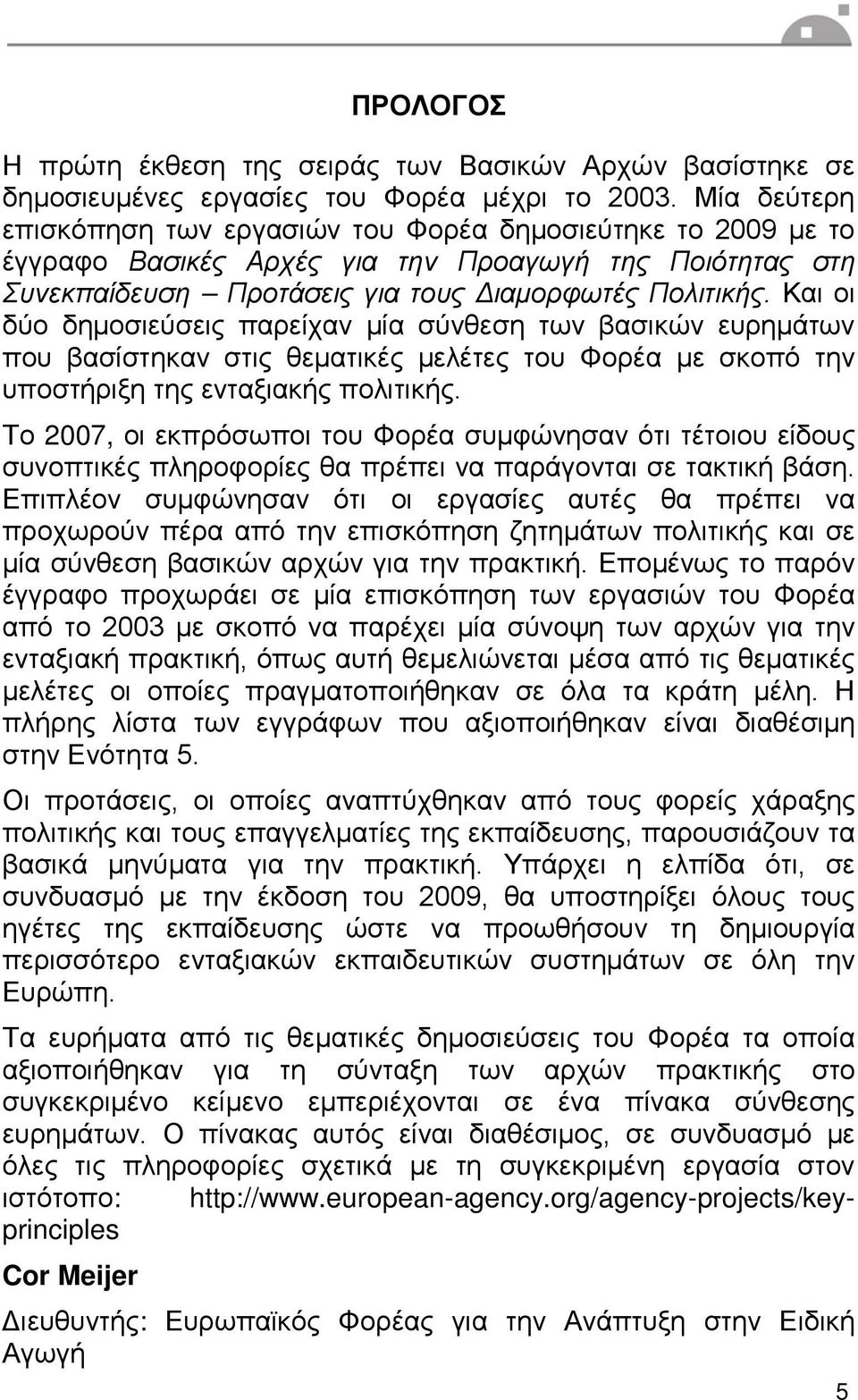 Και οι δύο δημοσιεύσεις παρείχαν μία σύνθεση των βασικών ευρημάτων που βασίστηκαν στις θεματικές μελέτες του Φορέα με σκοπό την υποστήριξη της ενταξιακής πολιτικής.