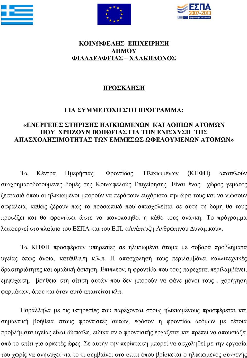 Είναι ένας χώρος γεμάτος ζεστασιά όπου οι ηλικιωμένοι μπορούν να περάσουν ευχάριστα την ώρα τους και να νιώσουν ασφάλεια, καθώς ξέρουν πως το προσωπικό που απασχολείται σε αυτή τη δομή θα τους