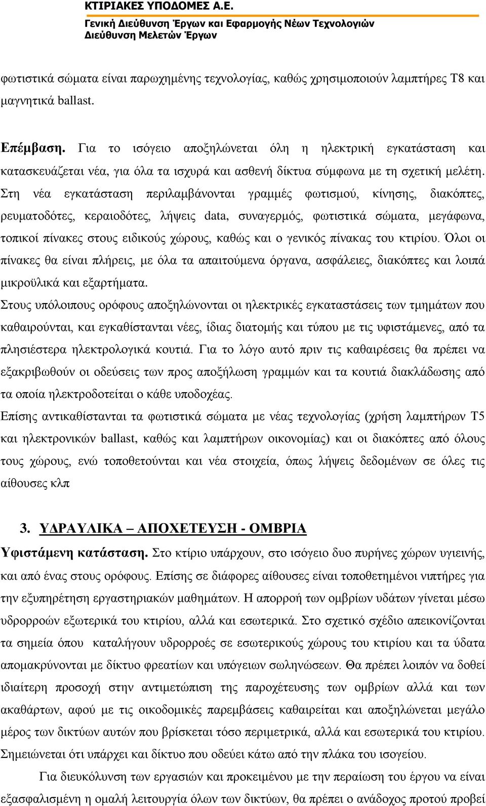 Στη νέα εγκατάσταση περιλαμβάνονται γραμμές φωτισμού, κίνησης, διακόπτες, ρευματοδότες, κεραιοδότες, λήψεις data, συναγερμός, φωτιστικά σώματα, μεγάφωνα, τοπικοί πίνακες στους ειδικούς χώρους, καθώς