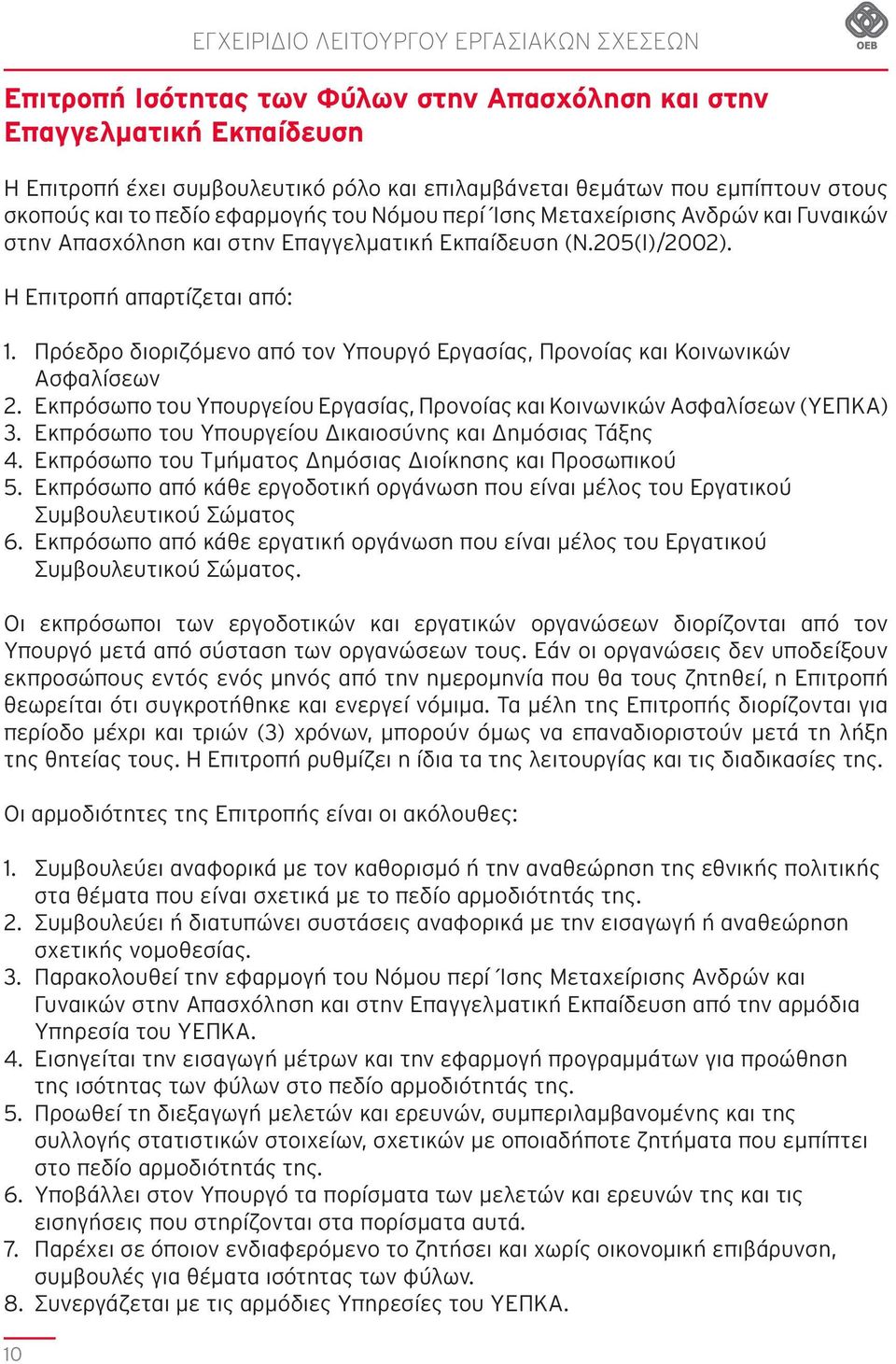 Πρόεδρο διοριζόμενο από τον Υπουργό Εργασίας, Προνοίας και Κοινωνικών Ασφαλίσεων 2. Εκπρόσωπο του Υπουργείου Εργασίας, Προνοίας και Κοινωνικών Ασφαλίσεων (ΥΕΠΚΑ) 3.