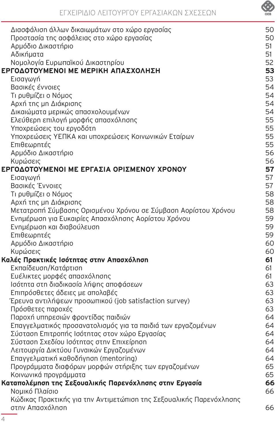 απασχόλησης 55 Υποχρεώσεις του εργοδότη 55 Υποχρεώσεις ΥΕΠΚΑ και υποχρεώσεις Κοινωνικών Εταίρων 55 Επιθεωρητές 55 Αρμόδιο Δικαστήριο 56 Κυρώσεις 56 ΕΡΓΟΔΟΤΟΥΜΕΝΟΙ ΜΕ ΕΡΓΑΣΙΑ ΟΡΙΣΜΕΝΟΥ ΧΡΟΝΟΥ 57