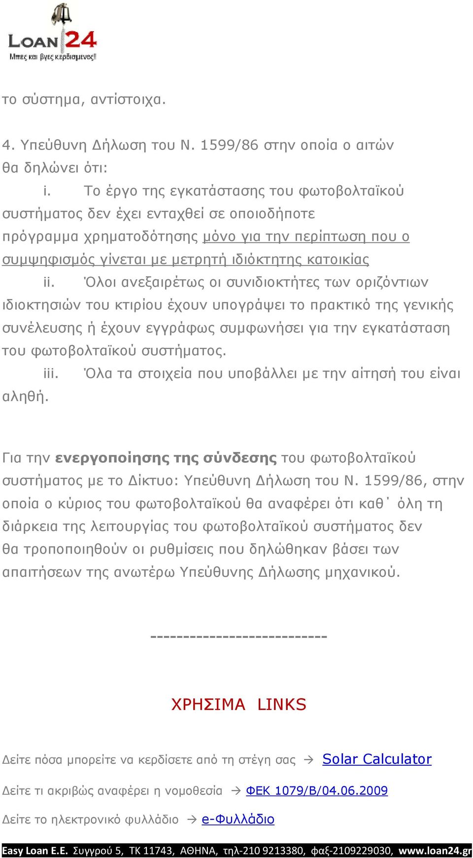 Όλοι ανεξαιρέτως οι συνιδιοκτήτες των οριζόντιων ιδιοκτησιών του κτιρίου έχουν υπογράψει το πρακτικό της γενικής συνέλευσης ή έχουν εγγράφως συµφωνήσει για την εγκατάσταση του φωτοβολταϊκού