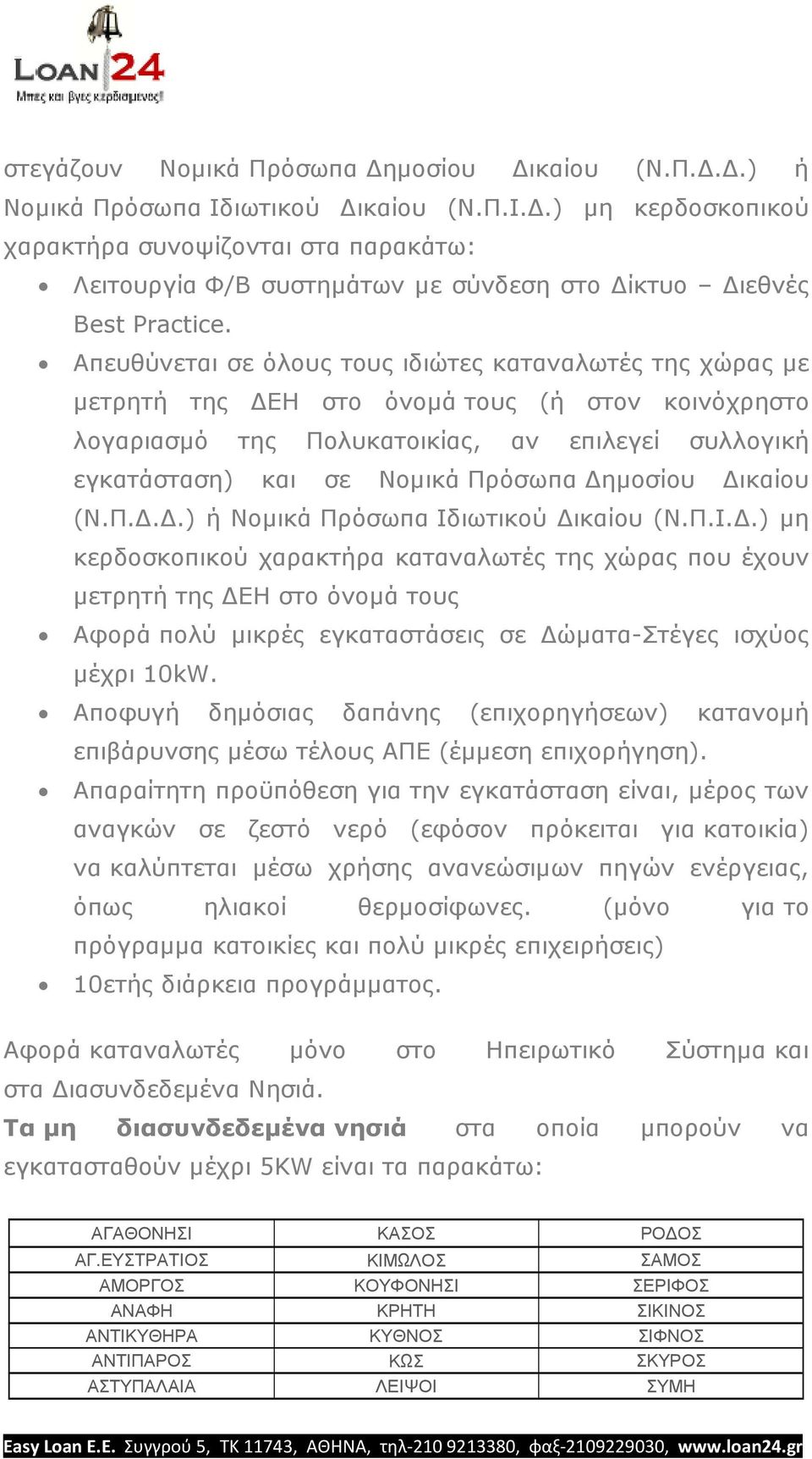 ηµοσίου ικαίου (Ν.Π...) ή Νοµικά Πρόσωπα Ιδιωτικού ικαίου (Ν.Π.Ι..) µη κερδοσκοπικού χαρακτήρα καταναλωτές της χώρας που έχουν µετρητή της ΕΗ στο όνοµά τους Αφορά πολύ µικρές εγκαταστάσεις σε ώµατα-στέγες ισχύος µέχρι 10kW.