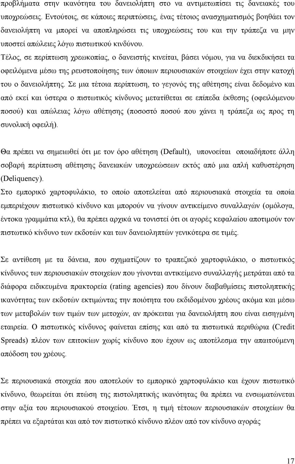 Τέλος, σε περίπτωση χρεωκοπίας, ο δανειστής κινείται, βάσει νόμου, για να διεκδικήσει τα οφειλόμενα μέσω της ρευστοποίησης των όποιων περιουσιακών στοιχείων έχει στην κατοχή του ο δανειολήπτης.