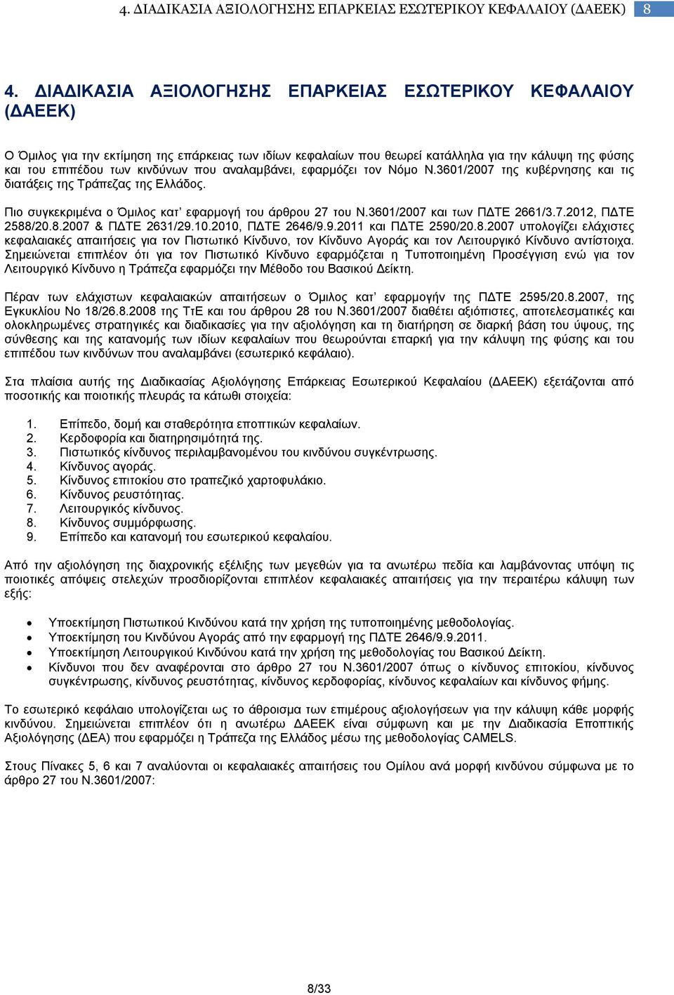 που αναλαμβάνει, εφαρμόζει τον Νόμο Ν.3601/2007 της κυβέρνησης και τις διατάξεις της Τράπεζας της Ελλάδος. Πιο συγκεκριμένα ο Όμιλος κατ εφαρμογή του άρθρου 27 του Ν.3601/2007 και των ΠΔΤΕ 2661/3.7.2012, ΠΔΤΕ 2588/20.