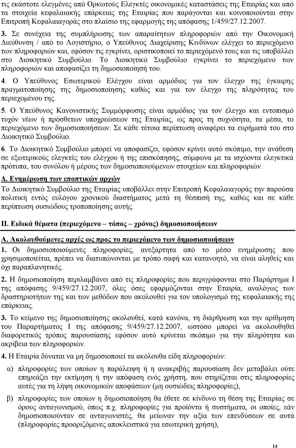 Σε συνέχεια της συμπλήρωσης των απαραίτητων πληροφοριών από την Οικονομική Διεύθυνση / από το Λογιστήριο, ο Υπεύθυνος Διαχείρισης Κινδύνων ελέγχει το περιεχόμενο των πληροφοριών και, εφόσον τις