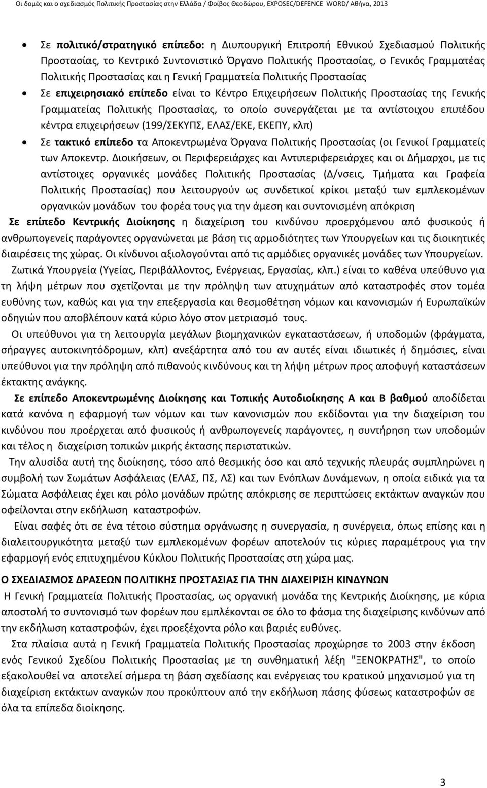 επιπέδου κέντρα επιχειρήσεων (199/ΣΕΚΥΠΣ, ΕΛΑΣ/ΕΚΕ, ΕΚΕΠΥ, κλπ) Σε τακτικό επίπεδο τα Αποκεντρωμένα Όργανα Πολιτικής Προστασίας (οι Γενικοί Γραμματείς των Αποκεντρ.