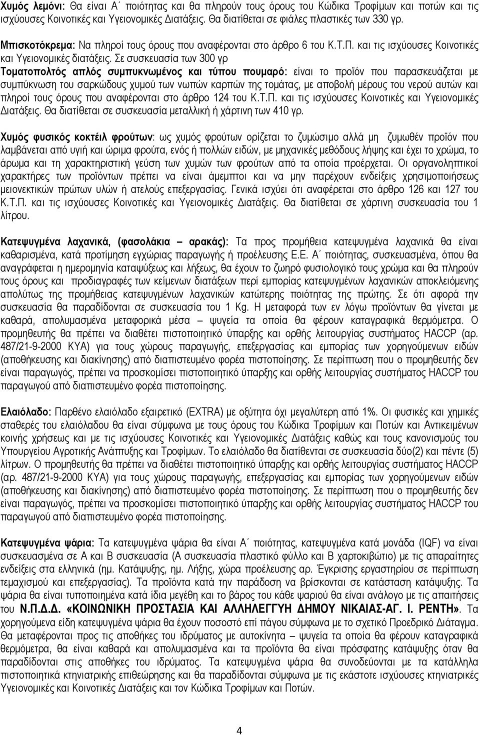 Σε συσκευασία των 300 γρ Τοµατοπολτός απλός συµπυκνωµένος και τύπου πουµαρό: είναι το προϊόν που παρασκευάζεται µε συµπύκνωση του σαρκώδους χυµού των νωπών καρπών της τοµάτας, µε αποβολή µέρους του