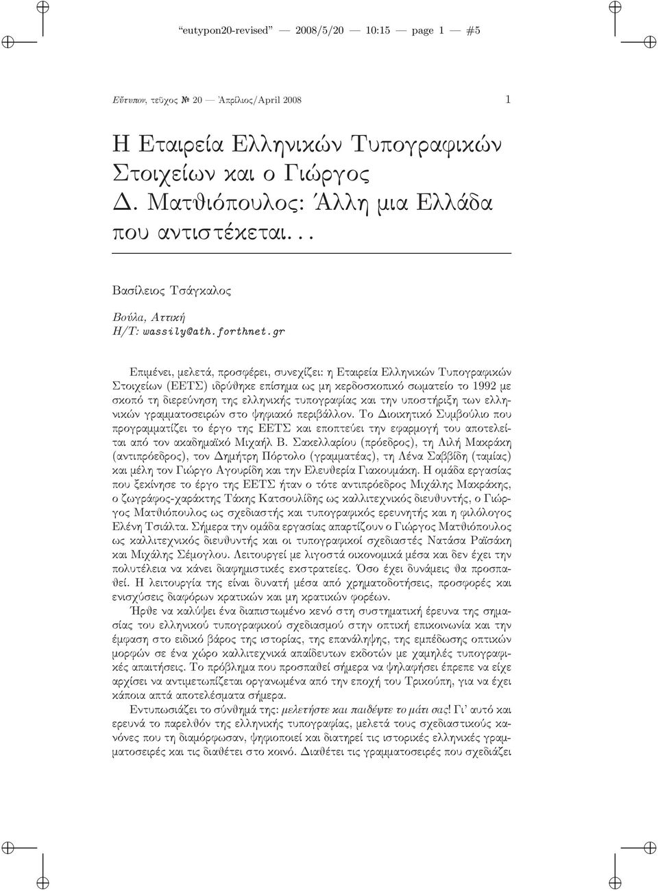 gr Επιμένει, μελετά, προσφέρει, συνεχίζει: η Εταιρεία Ελληνικών Τυπογραφικών Στοιχείων(ΕΕΤΣ) ιδρύθηκε επίσημα ως μη κερδοσκοπικό σωματείο το 1992 με σκοπό τη διερεύνηση της ελληνικής τυπογραφίας και