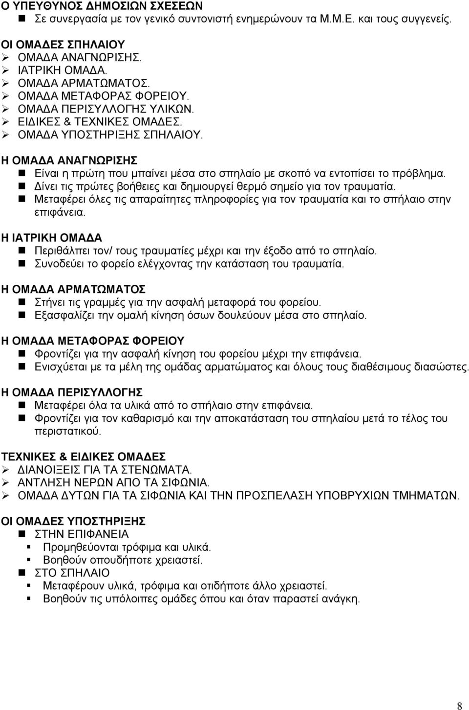 Η ΟΜΑΔΑ ΑΝΑΓΝΩΡΙΣΗΣ Είναι η πρώτη που μπαίνει μέσα στο σπηλαίο με σκοπό να εντοπίσει το πρόβλημα. Δίνει τις πρώτες βοήθειες και δημιουργεί θερμό σημείο για τον τραυματία.