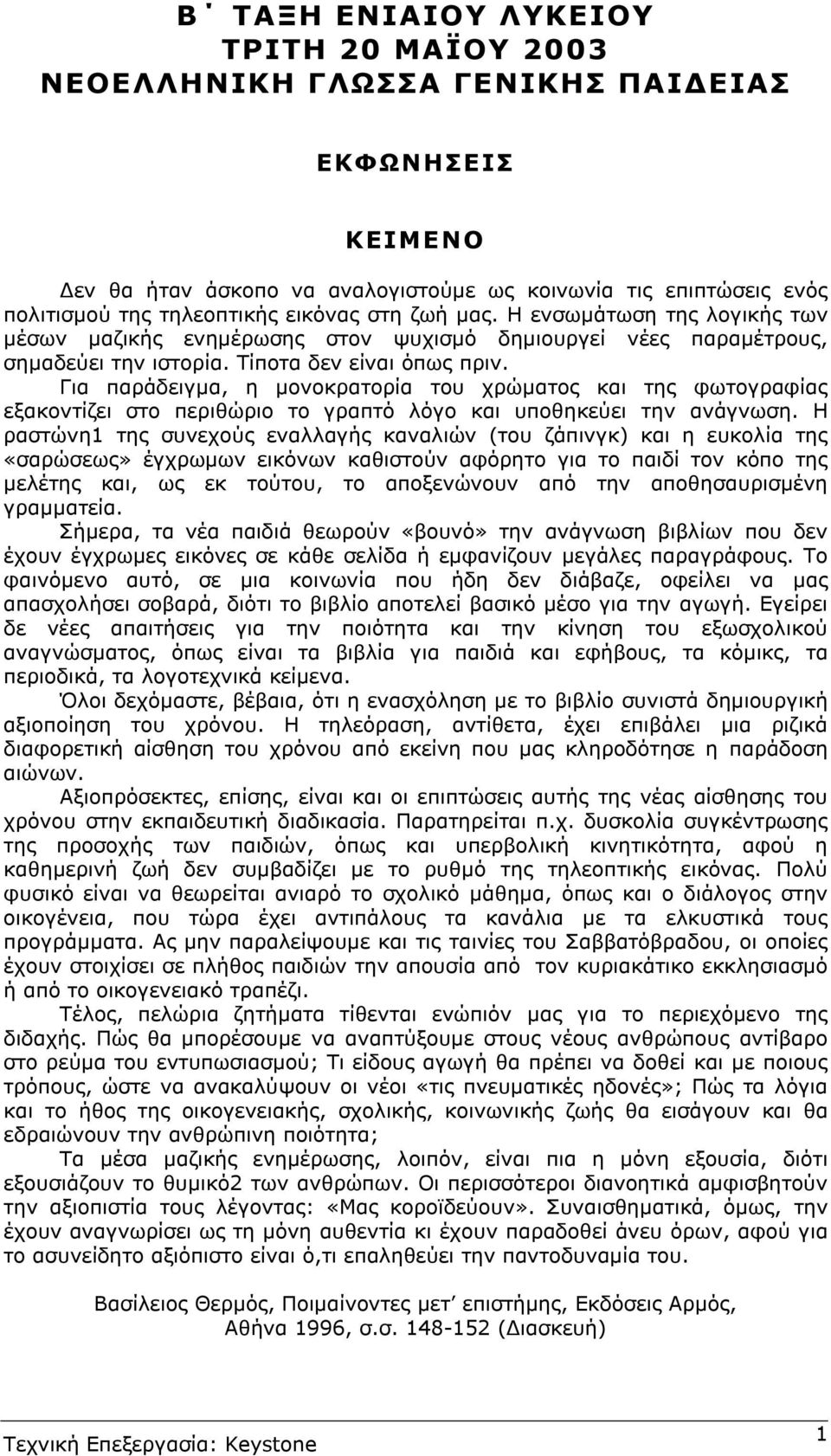 Για παράδειγµα, η µονοκρατορία του χρώµατος και της φωτογραφίας εξακοντίζει στο περιθώριο το γραπτό λόγο και υποθηκεύει την ανάγνωση.