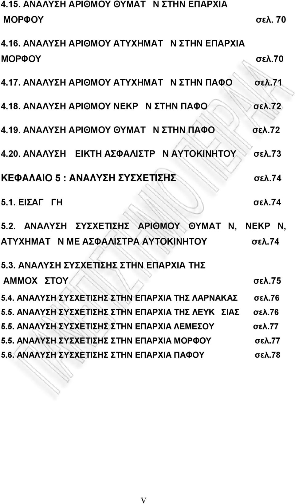 74 5.2. ΑΝΑΛΥΣΗ ΣΥΣΧΕΤΙΣΗΣ ΑΡΙΘΜΟΥ ΘΥΜΑΤΩΝ, ΝΕΚΡΩΝ, ΑΤΥΧΗΜΑΤΩΝ ΜΕ ΑΣΦΑΛΙΣΤΡΑ ΑΥΤΟΚΙΝΗΤΟΥ σελ.74 5.3. ΑΝΑΛΥΣΗ ΣΥΣΧΕΤΙΣΗΣ ΣΤΗΝ ΕΠΑΡΧΙΑ ΤΗΣ ΑΜΜΟΧΩΣΤΟΥ σελ.75 5.4. ΑΝΑΛΥΣΗ ΣΥΣΧΕΤΙΣΗΣ ΣΤΗΝ ΕΠΑΡΧΙΑ ΤΗΣ ΛΑΡΝΑΚΑΣ σελ.