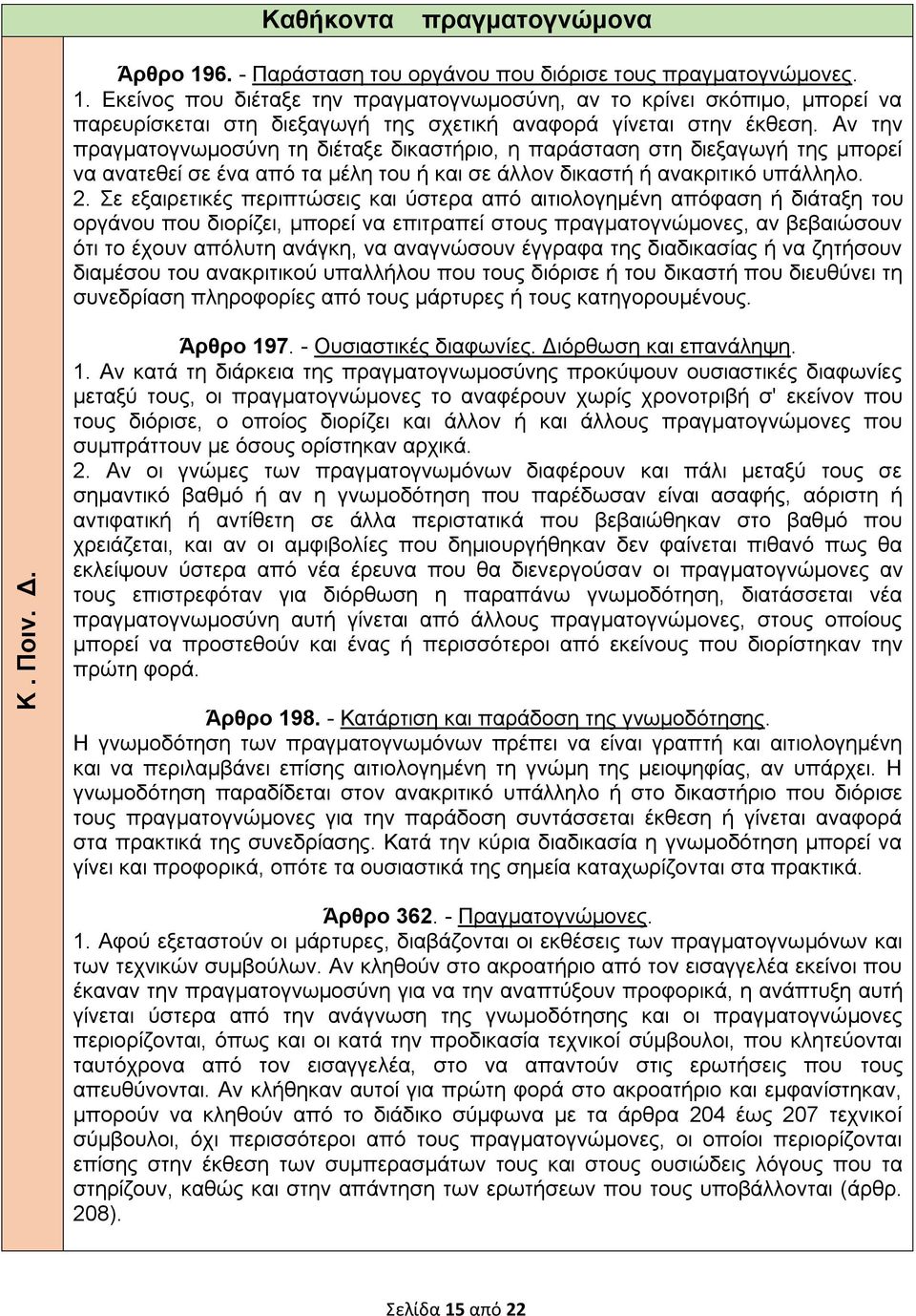 Σε εξαιρετικές περιπτώσεις και ύστερα από αιτιολογημένη απόφαση ή διάταξη του οργάνου που διορίζει, μπορεί να επιτραπεί στους πραγματογνώμονες, αν βεβαιώσουν ότι το έχουν απόλυτη ανάγκη, να