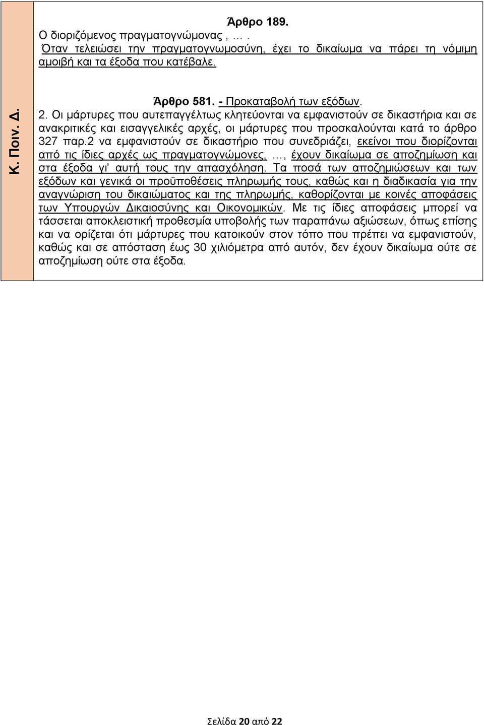 2 να εμφανιστούν σε δικαστήριο που συνεδριάζει, εκείνοι που διορίζονται από τις ίδιες αρχές ως πραγματογνώμονες,, έχουν δικαίωμα σε αποζημίωση και στα έξοδα γι' αυτή τους την απασχόληση.