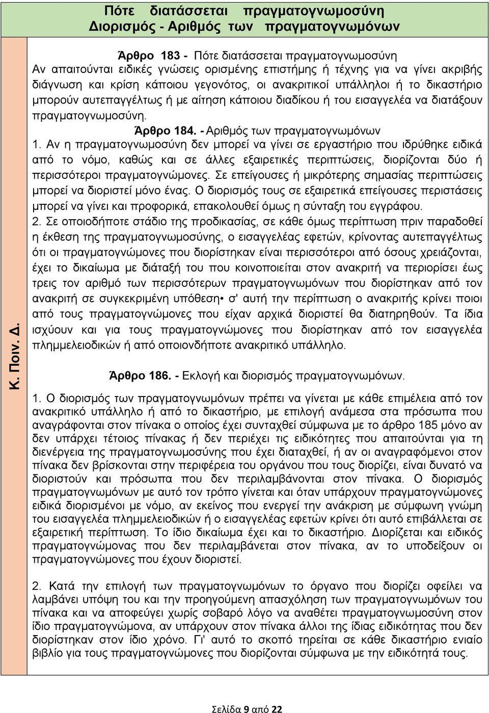 Άρθρο 183 - Πότε διατάσσεται πραγματογνωμοσύνη Αν απαιτούνται ειδικές γνώσεις ορισμένης επιστήμης ή τέχνης για να γίνει ακριβής διάγνωση και κρίση κάποιου γεγονότος, οι ανακριτικοί υπάλληλοι ή το