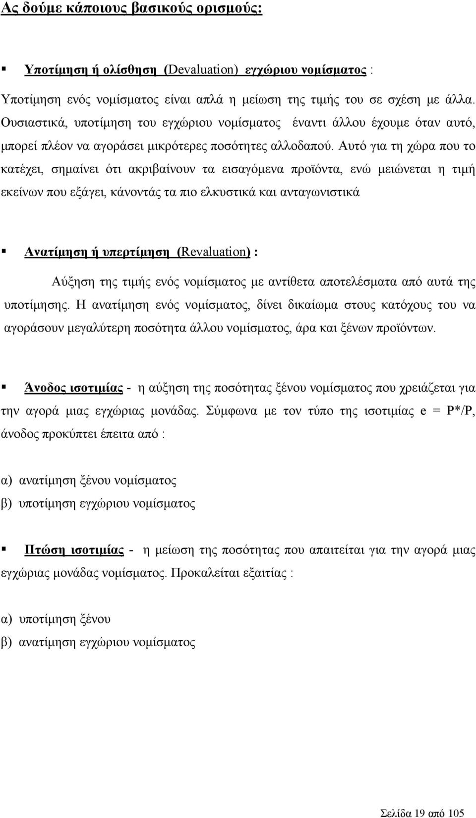Αυτό για τη χώρα που το κατέχει, σημαίνει ότι ακριβαίνουν τα εισαγόμενα προϊόντα, ενώ μειώνεται η τιμή εκείνων που εξάγει, κάνοντάς τα πιο ελκυστικά και ανταγωνιστικά Ανατίμηση ή υπερτίμηση