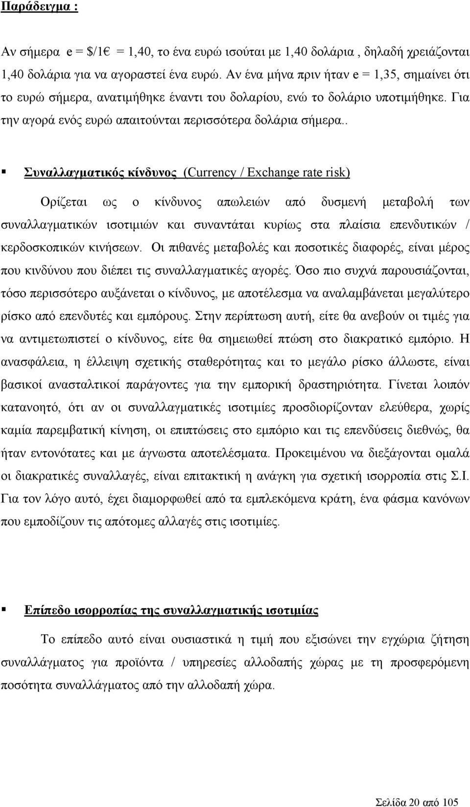 . Συναλλαγματικός κίνδυνος (Currency / Exchange rate risk) Ορίζεται ως ο κίνδυνος απωλειών από δυσμενή μεταβολή των συναλλαγματικών ισοτιμιών και συναντάται κυρίως στα πλαίσια επενδυτικών /