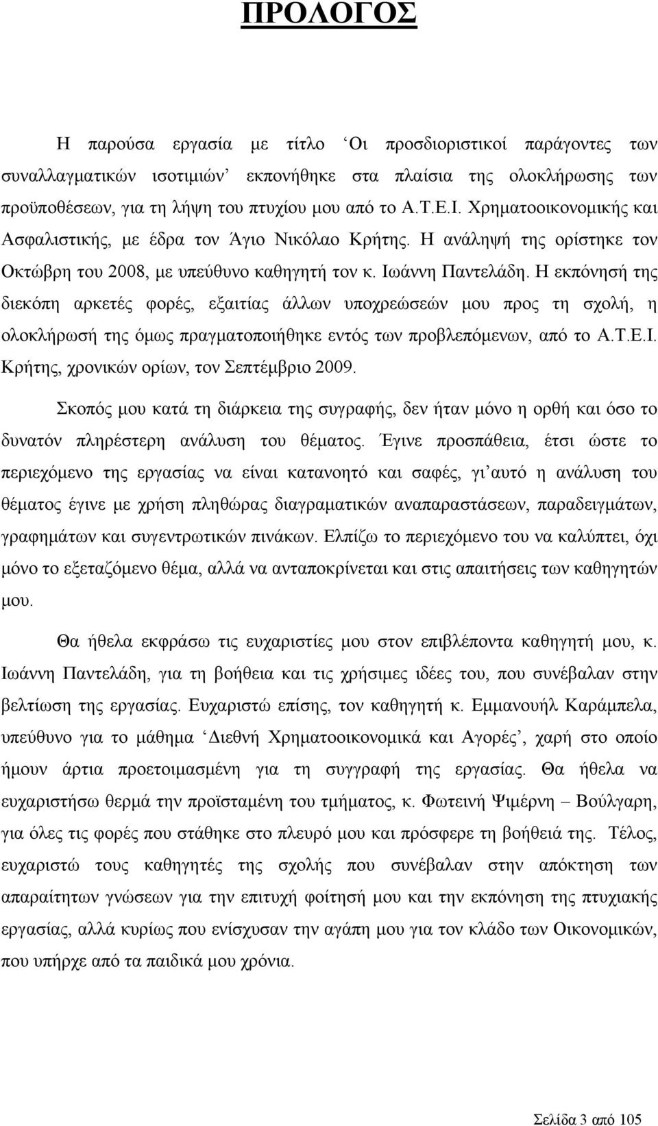 Η εκπόνησή της διεκόπη αρκετές φορές, εξαιτίας άλλων υποχρεώσεών μου προς τη σχολή, η ολοκλήρωσή της όμως πραγματοποιήθηκε εντός των προβλεπόμενων, από το Α.Τ.Ε.Ι.