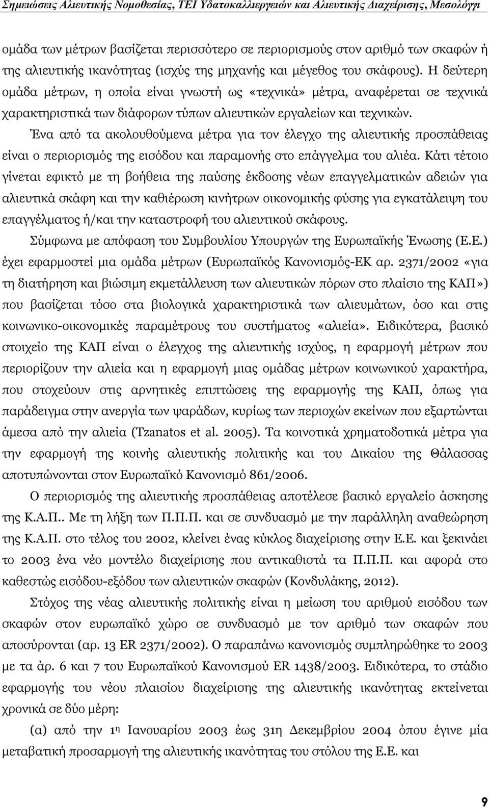 Ένα από τα ακολουθούμενα μέτρα για τον έλεγχο της αλιευτικής προσπάθειας είναι ο περιορισμός της εισόδου και παραμονής στο επάγγελμα του αλιέα.