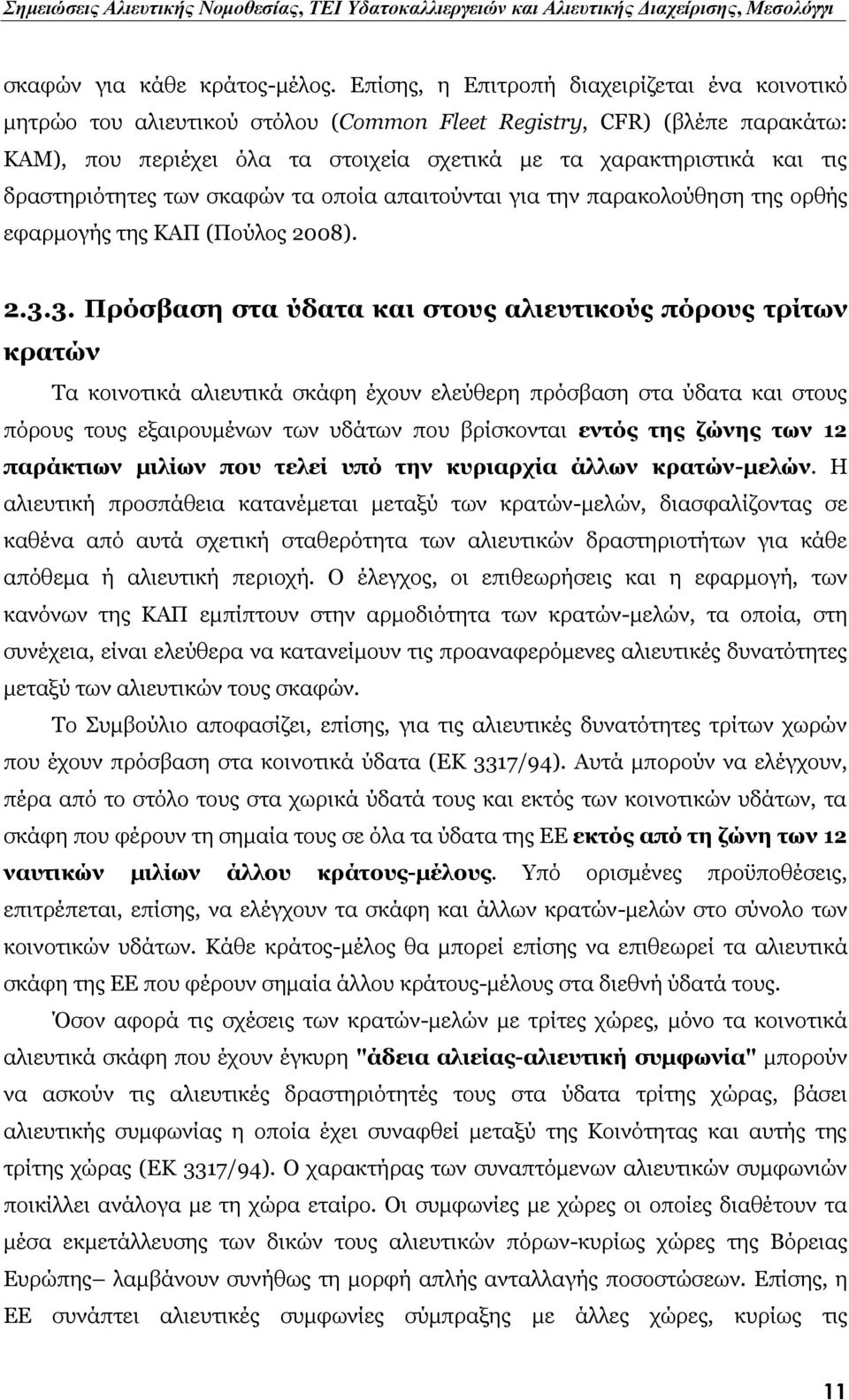 δραστηριότητες των σκαφών τα οποία απαιτούνται για την παρακολούθηση της ορθής εφαρμογής της ΚΑΠ (Πούλος 2008). 2.3.