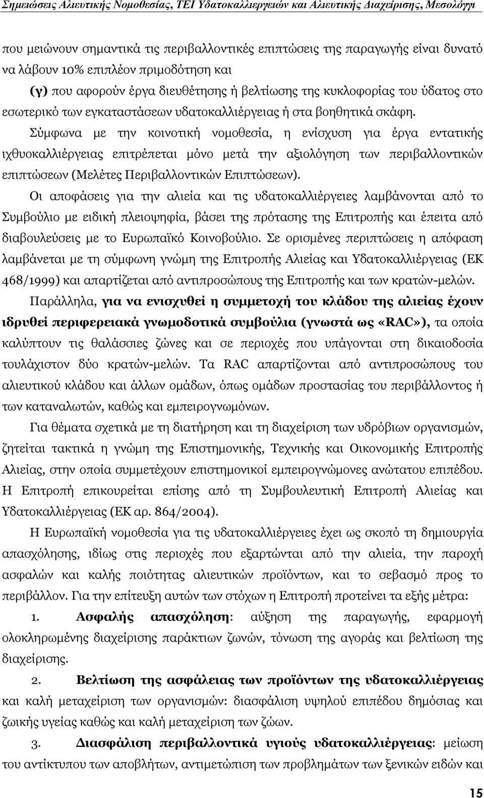 Σύμφωνα με την κοινοτική νομοθεσία, η ενίσχυση για έργα εντατικής ιχθυοκαλλιέργειας επιτρέπεται μόνο μετά την αξιολόγηση των περιβαλλοντικών επιπτώσεων (Μελέτες Περιβαλλοντικών Επιπτώσεων).