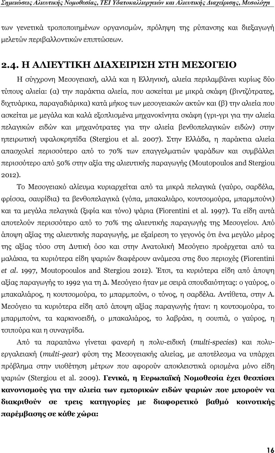 διχτυάρικα, παραγαδιάρικα) κατά μήκος των μεσογειακών ακτών και (β) την αλιεία που ασκείται με μεγάλα και καλά εξοπλισμένα μηχανοκίνητα σκάφη (γρι-γρι για την αλιεία πελαγικών ειδών και μηχανότρατες