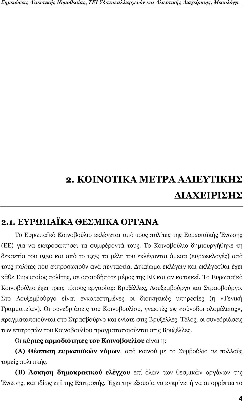 Δικαίωμα εκλέγειν και εκλέγεσθαι έχει κάθε Ευρωπαίος πολίτης, σε οποιοδήποτε μέρος της ΕΕ και αν κατοικεί. Το Ευρωπαϊκό Κοινοβούλιο έχει τρεις τόπους εργασίας: Βρυξέλλες, Λουξεμβούργο και Στρασβούργο.