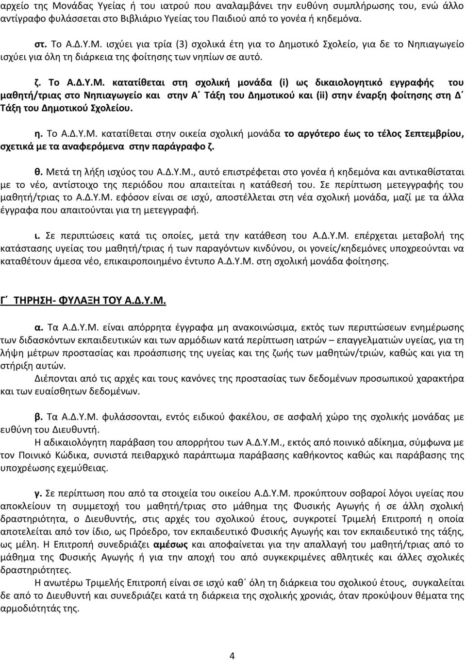 κατατίθεται στη σχολική μονάδα (i) ως δικαιολογητικό εγγραφής του μαθητή/τριας στο Νηπιαγωγείο και στην Α Τάξη του Δημοτικού και (ii) στην έναρξη φοίτησης στη Δ Τάξη του Δημοτικού Σχολείου. η. Το Α.Δ.Υ.