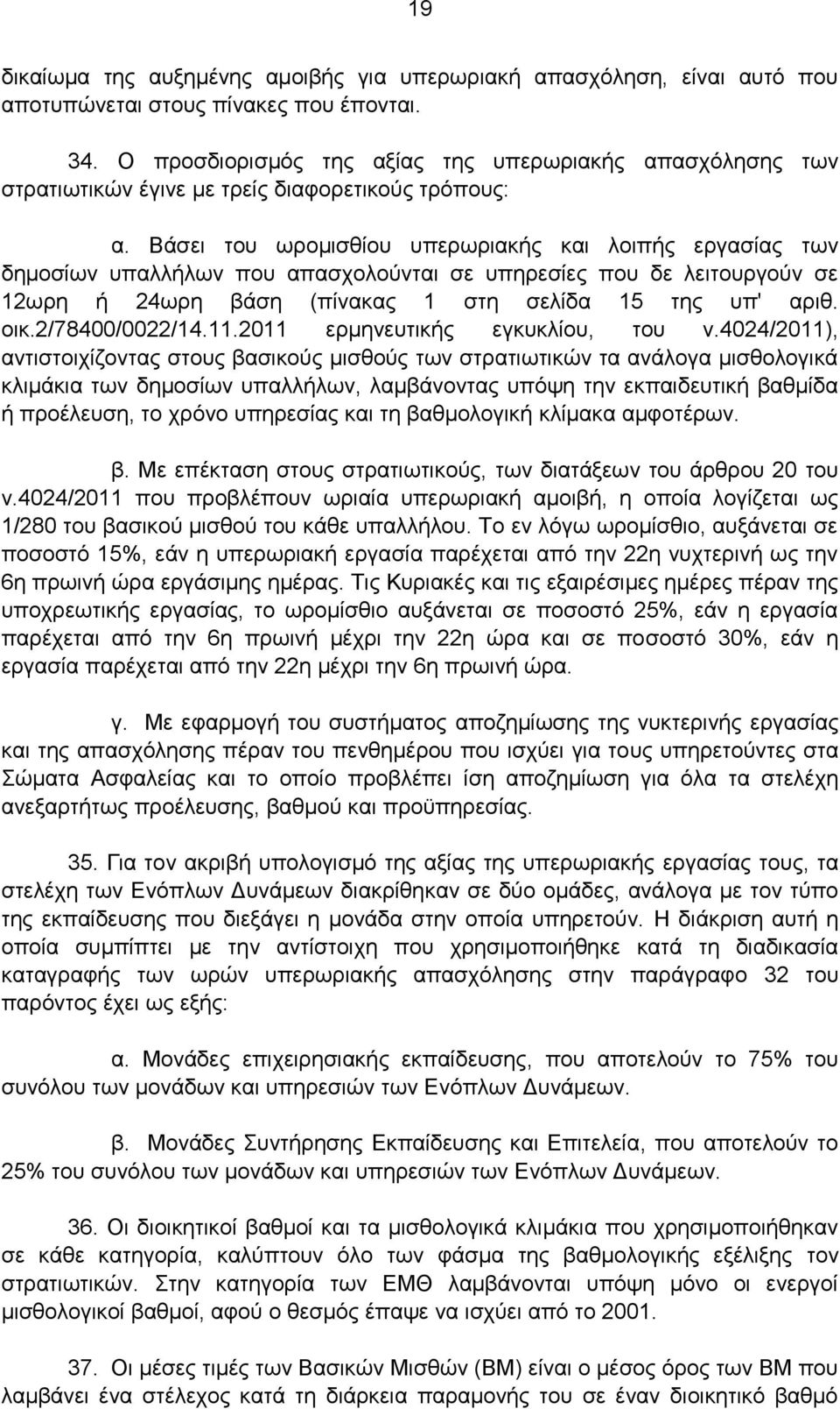 Βάσει του ωρομισθίου υπερωριακής και λοιπής εργασίας των δημοσίων υπαλλήλων που απασχολούνται σε υπηρεσίες που δε λειτουργούν σε 12ωρη ή 24ωρη βάση (πίνακας 1 στη σελίδα 15 της υπ' αριθ. οικ.