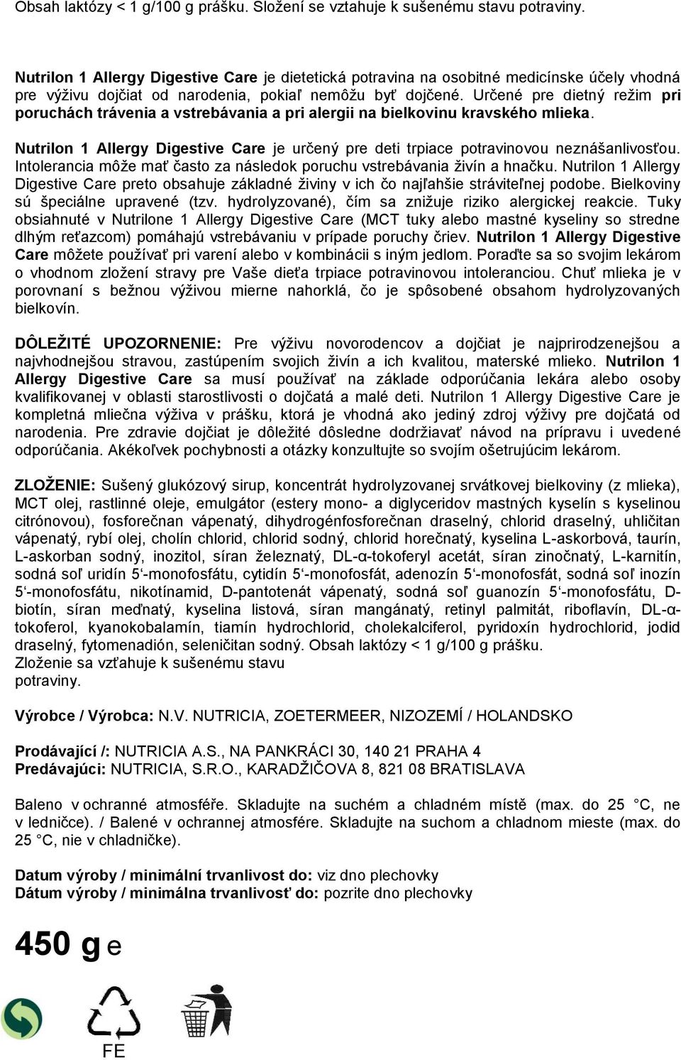 Určené pre dietný režim pri poruchách trávenia a vstrebávania a pri alergii na bielkovinu kravského mlieka. Nutrilon 1 Allergy Digestive Care je určený pre deti trpiace potravinovou neznášanlivosťou.