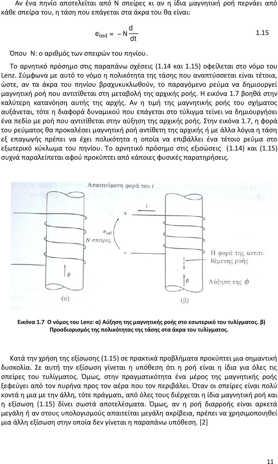 Σύμφωνα με αυτό το νόμο η πολικότητα της τάσης που αναπτύσσεται είναι τέτοια, ώστε, αν τα άκρα του πηνίου βραχυκυκλωθούν, το παραγόμενο ρεύμα να δημιουργεί μαγνητική ροή που αντιτίθεται στη μεταβολή