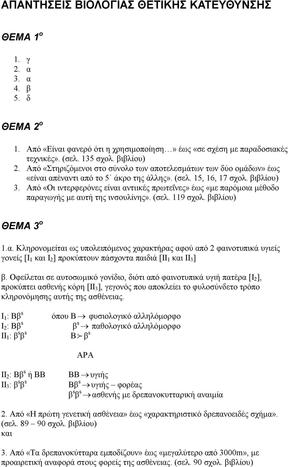 Από «Οι ιντερφερόνες είναι αντιικές πρωτεΐνες» έως «µε παρόµοια µέθοδο παραγωγής µε αυτή της ινσουλίνης». (σελ. 119 σχολ. βιβλίου) ΘΕΜΑ 3 ο 1.α. Κληρονοµείται ως υπολειπόµενος χαρακτήρας αφού από 2 φαινοτυπικά υγιείς γονείς [Ι 1 και Ι 2 ] προκύπτουν πάσχοντα παιδιά [ΙΙ 1 και ΙΙ 3 ] β.