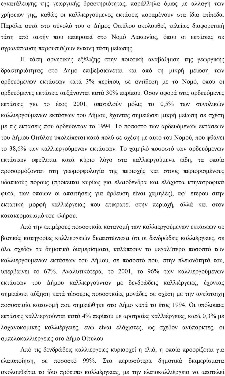 Η τάση αρνητικής εξέλιξης στην ποιοτική αναβάθμιση της γεωργικής δραστηριότητας στο Δήμο επιβεβαιώνεται και από τη μικρή μείωση των αρδευόμενων εκτάσεων κατά 3% περίπου, σε αντίθεση με το Νομό, όπου