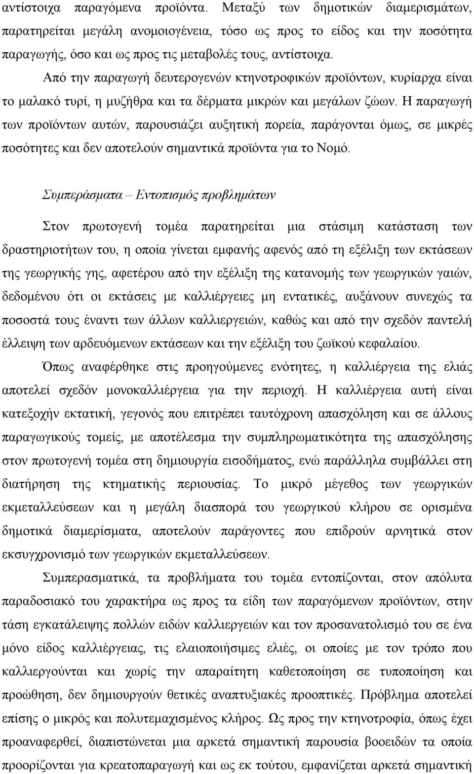 Η παραγωγή των προϊόντων αυτών, παρουσιάζει αυξητική πορεία, παράγονται όμως, σε μικρές ποσότητες και δεν αποτελούν σημαντικά προϊόντα για το Νομό.