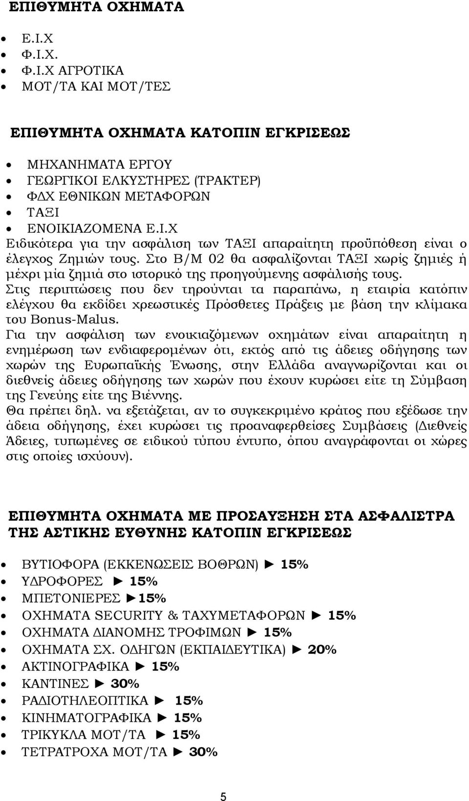 Στις περιπτώσεις που δεν τηρούνται τα παραπάνω, η εταιρία κατόπιν ελέγχου θα εκδίδει χρεωστικές Πρόσθετες Πράξεις με βάση την κλίμακα του Bonus-Malus.