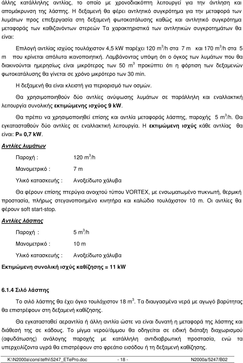 των αντλητικών συγκροτηµάτων θα είναι: Επιλογή αντλίας ισχύος τουλάχιστον 4,5 kw παρέχει 120 m 3 /h στα 7 m και 170 m 3 /h στα 5 m που κρίνεται απόλυτα ικανοποιητική.