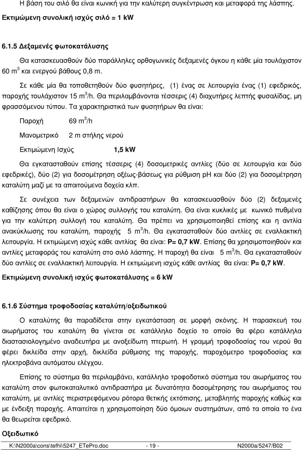Σε κάθε µία θα τοποθετηθούν δύο φυσητήρες, (1) ένας σε λειτουργία ένας (1) εφεδρικός, παροχής τουλάχιστον 15 m 3 /h. Θα περιλαµβάνονται τέσσερις (4) διαχυτήρες λεπτής φυσαλίδας, µη φρασσόµενου τύπου.