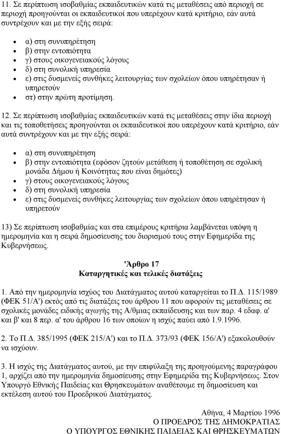 Σε περίπτωση ισοβαθμίας εκπαιδευτικών κατά τις μεταθέσεις στην ίδια περιοχή και τις τοποθετήσεις προηγούνται οι εκπαιδευτικοί που υπερέχουν κατά κριτήριο, εάν αυτά συντρέχουν και με την εξής σειρά: