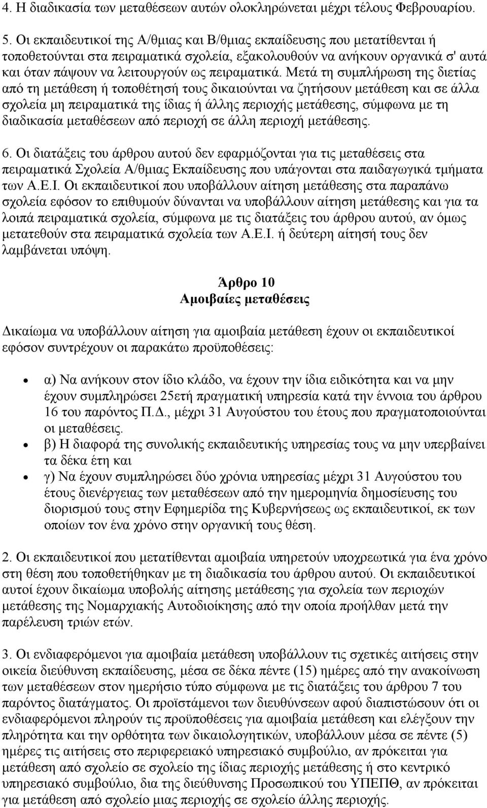 Μετά τη συμπλήρωση της διετίας από τη μετάθεση ή τοποθέτησή τους δικαιούνται να ζητήσουν μετάθεση και σε άλλα σχολεία μη πειραματικά της ίδιας ή άλλης περιοχής μετάθεσης, σύμφωνα με τη διαδικασία