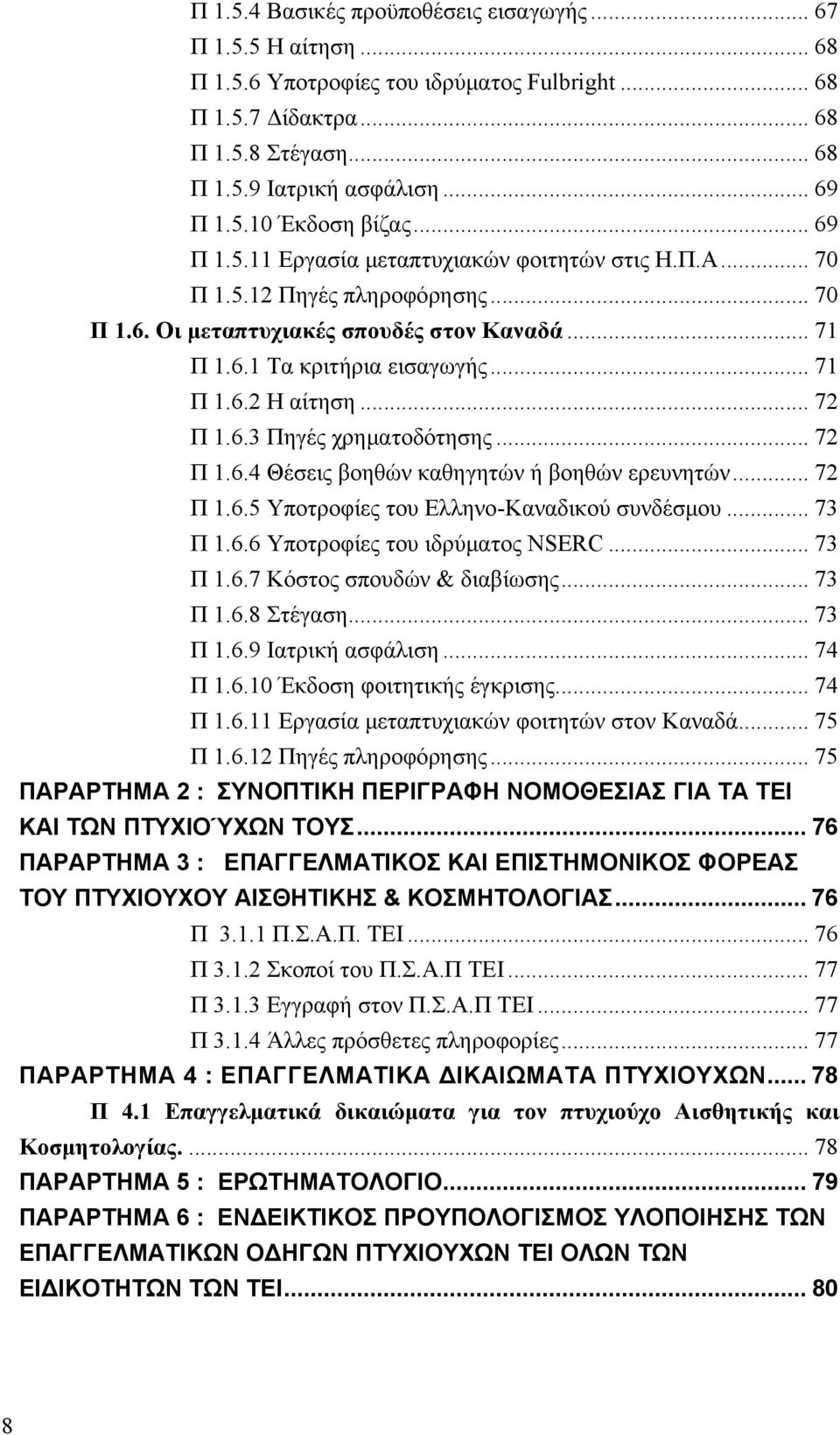 .. 72 Π 1.6.3 Πηγές χρηματοδότησης... 72 Π 1.6.4 Θέσεις βοηθών καθηγητών ή βοηθών ερευνητών... 72 Π 1.6.5 Υποτροφίες του Ελληνο-Καναδικού συνδέσμου... 73 Π 1.6.6 Υποτροφίες του ιδρύματος NSERC.