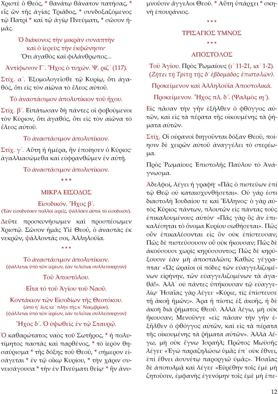 Ἐξομολογεῖσθε τῷ Κυρίῳ, ὅτι ἀγαθός, ὅτι εἰς τὸν αἰῶνα τὸ ἔλεος αὐτοῦ. Τὸ ἀναστάσιμον ἀπολυτίκιον τοῦ ἤχου. Στίχ. β.