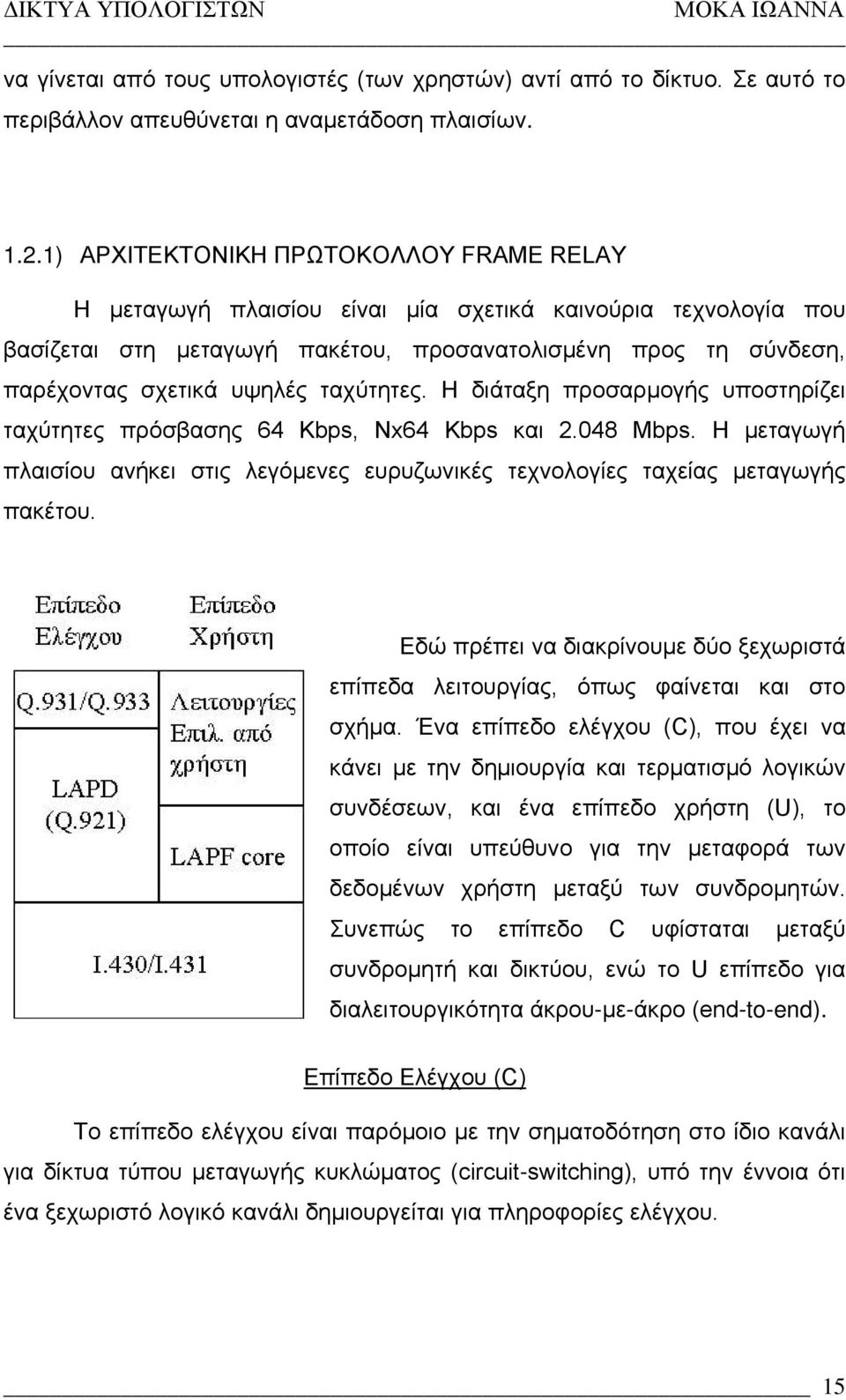 ταχύτητες. Η διάταξη προσαρμογής υποστηρίζει ταχύτητες πρόσβασης 64 Kbps, Nx64 Kbps και 2.048 Mbps. Η μεταγωγή πλαισίου ανήκει στις λεγόμενες ευρυζωνικές τεχνολογίες ταχείας μεταγωγής πακέτου.