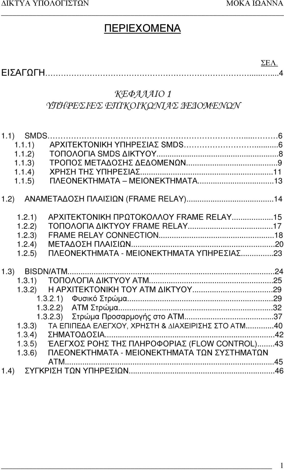 ..17 1.2.3) FRAME RELAY CONNECTION...18 1.2.4) ΜΕΤΑΔΟΣΗ ΠΛΑΙΣΙΩΝ...20 1.2.5) ΠΛΕΟΝΕΚΤΗΜΑΤΑ - ΜΕΙΟΝΕΚΤΗΜΑΤΑ ΥΠΗΡΕΣΙΑΣ...23 1.3) ΒISDN/ΑΤΜ...24 1.3.1) ΤΟΠΟΛΟΓΙΑ ΔΙΚΤΥΟΥ ΑΤΜ...25 1.3.2) Η ΑΡΧΙΤΕΚΤΟΝΙΚΗ ΤΟΥ ATM ΔΙΚΤΥΟΥ.