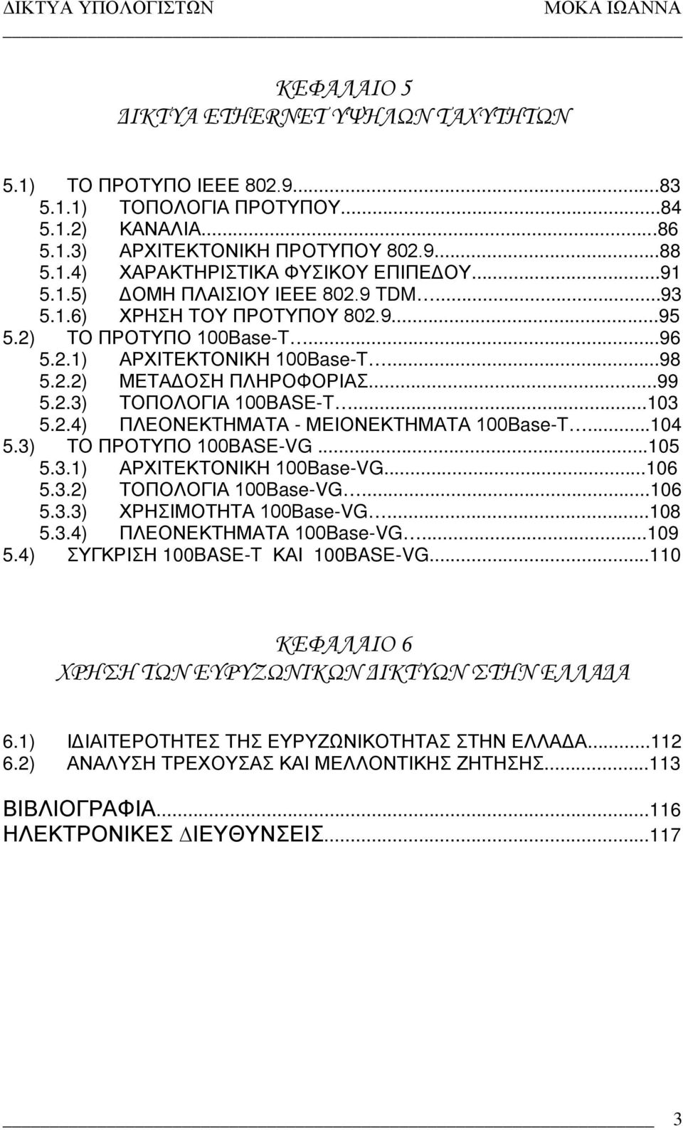 ..103 5.2.4) ΠΛΕΟΝEΚTΗΜΑΤΑ - ΜΕΙΟΝΕΚΤΗΜΑΤΑ 100Base-T...104 5.3) ΤΟ ΠΡΟΤΥΠΟ 100BASE-VG...105 5.3.1) ΑΡΧΙΤΕΚΤΟΝΙΚΗ 100Base-VG...106 5.3.2) ΤΟΠΟΛΟΓΙΑ 100Base-VG...106 5.3.3) ΧΡΗΣΙΜΟΤΗΤΑ 100Base-VG...108 5.