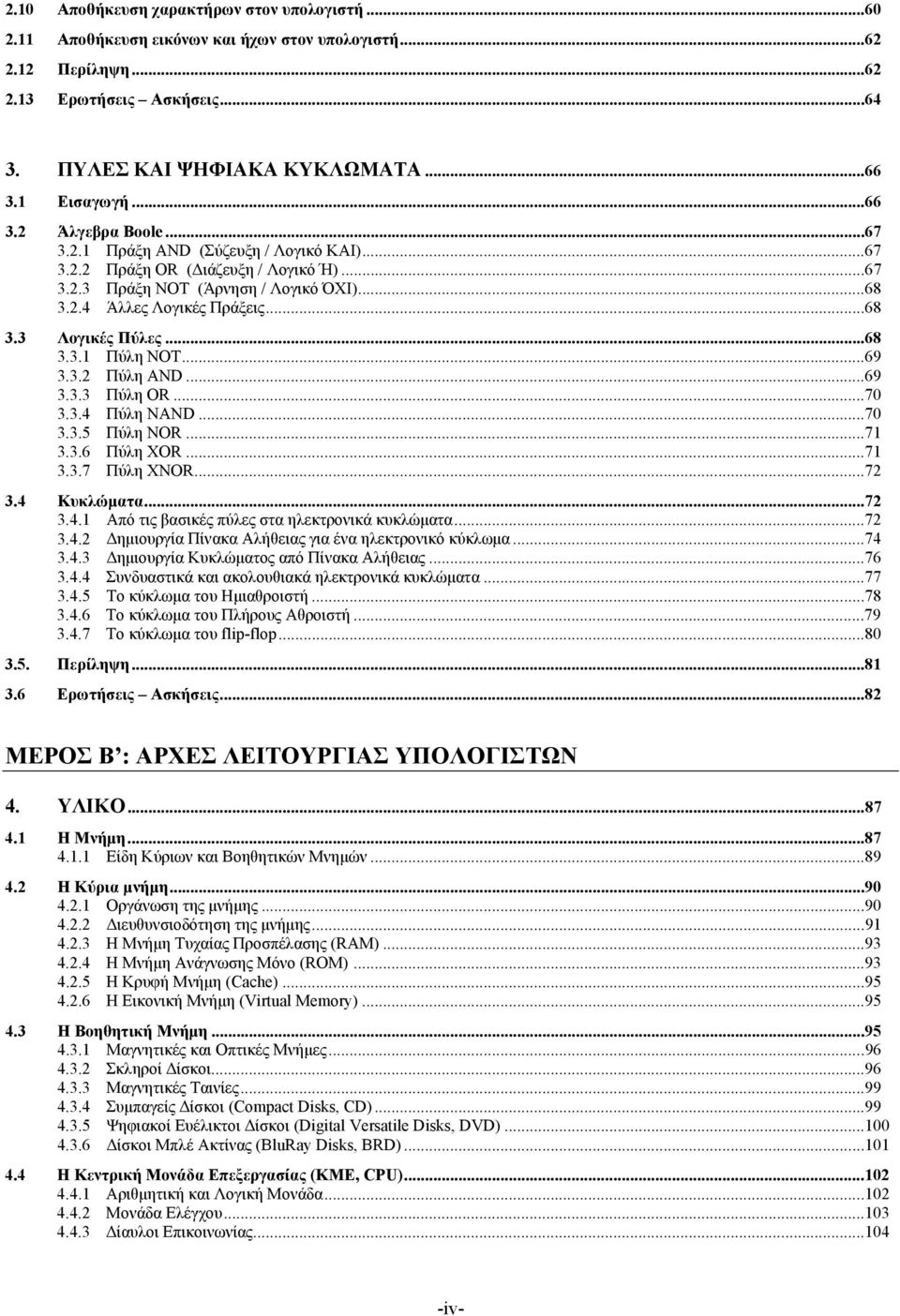 ..68 3.3.1 Πύλη ΝΟΤ...69 3.3.2 Πύλη AND...69 3.3.3 Πύλη OR...70 3.3.4 Πύλη NAND...70 3.3.5 Πύλη NOR...71 3.3.6 Πύλη XOR...71 3.3.7 Πύλη XΝOR...72 3.4 Κυκλώματα...72 3.4.1 Από τις βασικές πύλες στα ηλεκτρονικά κυκλώματα.