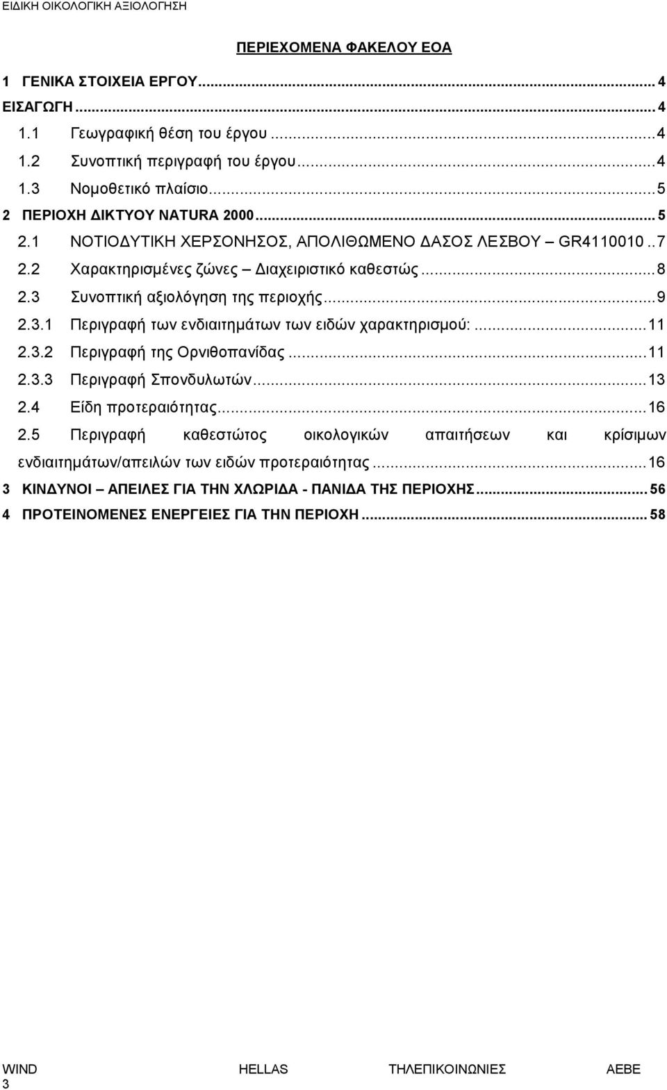 3 Συνοπτική αξιολόγηση της περιοχής... 9 2.3.1 Περιγραφή των ενδιαιτημάτων των ειδών χαρακτηρισμού:... 11 2.3.2 Περιγραφή της Ορνιθοπανίδας... 11 2.3.3 Περιγραφή Σπονδυλωτών... 13 2.