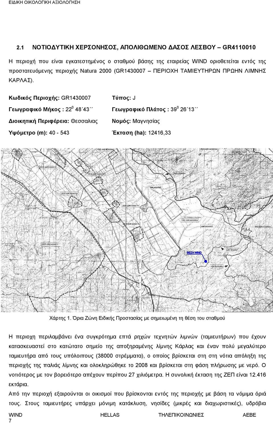 Κωδικός Περιοχής: GR1430007 Γεωγραφικό Μήκος : 22 0 48 43 Διοικητική Περιφέρεια: Θεσσαλιας Τύπος: J Γεωγραφικό Πλάτος : 39 0 26 13 Νομός: Μαγνησίας Υψόμετρο (m): 40-543 Έκταση (ha): 12416,33 Χάρτης 1.