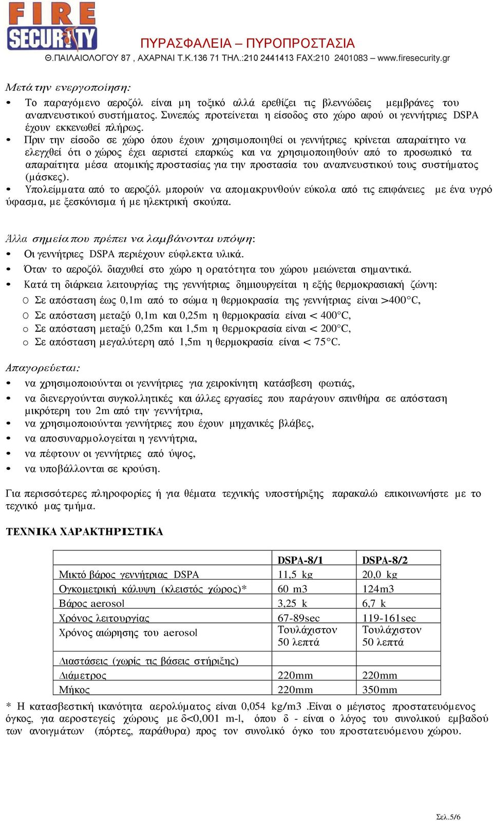 Πριν την είσοδο σε χώρο όπου έχουν χρησιµοποιηθεί οι γεννήτριες κρίνεται απαραίτητο να ελεγχθεί ότι ο χώρος έχει αεριστεί επαρκώς και να χρησιµοποιηθούν από το προσωπικό τα απαραίτητα µέσα ατοµικής