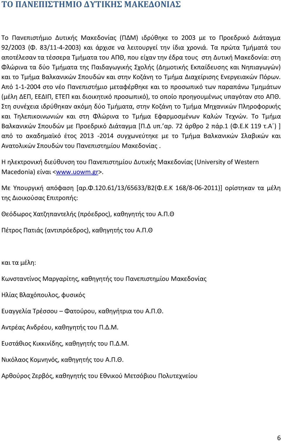 το Τμήμα Βαλκανικών Σπουδών και στην Κοζάνη το Τμήμα Διαχείρισης Ενεργειακών Πόρων.