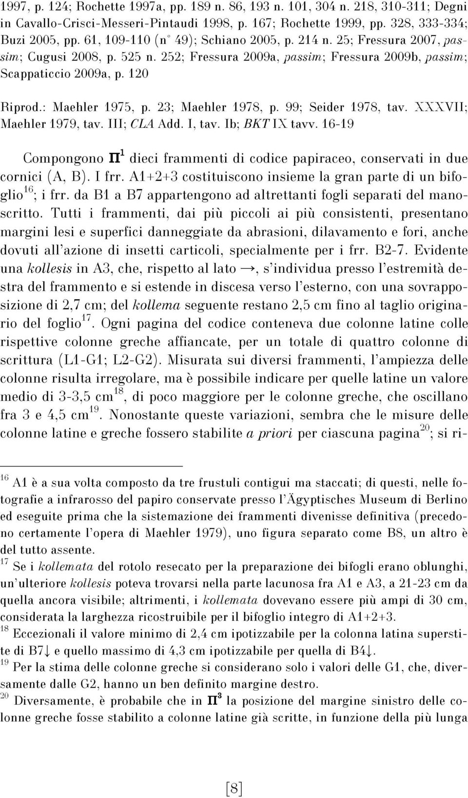 23; Maehler 1978, p. 99; Seider 1978, tav. XXXVII; Maehler 1979, tav. III; CLA Add. I, tav. Ib; BKT IX tavv. 16-19 Compongono Π 1 dieci frammenti di codice papiraceo, conservati in due cornici (A, B).
